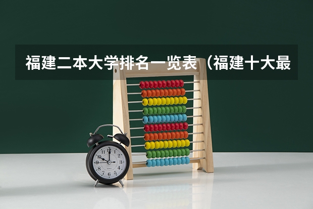 福建二本大学排名一览表（福建十大最好的民办二本）