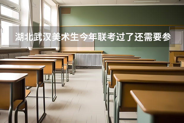 湖北武汉美术生今年联考过了还需要参加校考吗