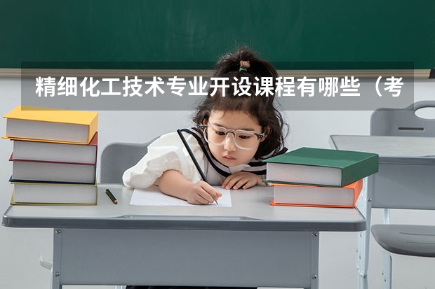 精细化工技术专业开设课程有哪些(考研方向)