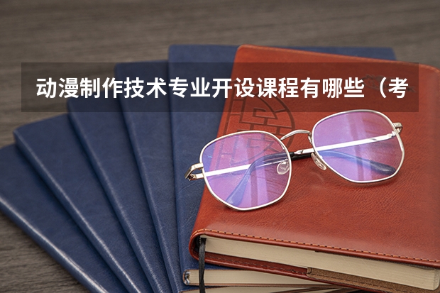 动漫制作技术专业开设课程有哪些（考研方向）
