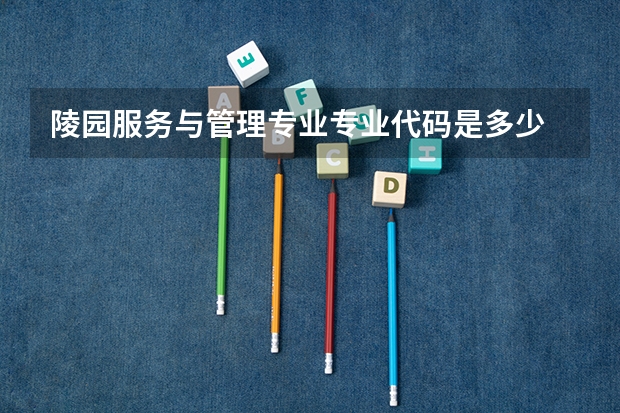 陵园服务与管理专业专业代码是多少