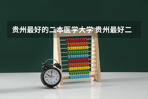 贵州最好的二本医学大学 贵州最好二本大学