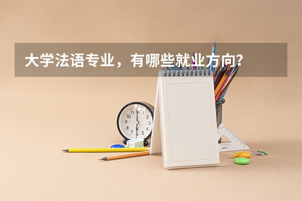 大学法语专业，有哪些就业方向？