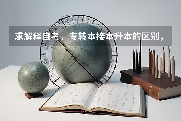 求解释自考,专转本接本升本的区别,哪个好