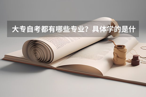 大专自考都有哪些专业？具体学的是什麼？各专业毕业后可以做什麼工作？