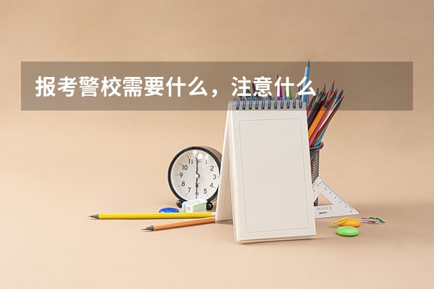 报考警校需要什么，注意什么