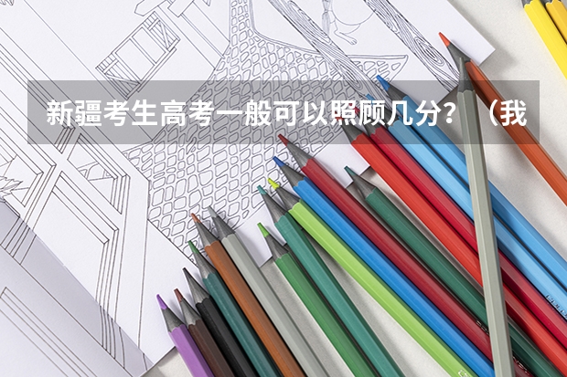 新疆考生高考一般可以照顾几分?(我现在是顶岗实习,明年才能拿到毕业证中专的,我想自考大专,数物历好点,英语一点都不会,那个专业适合)