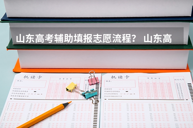 山东高考辅助填报志愿流程? 山东高考报名流程