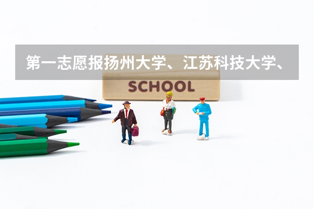 第一志愿报扬州大学、江苏科技大学、江苏工业学院哪个更好？