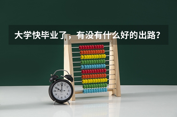 大学快毕业了,有没有什么好的出路?现在很迷茫。