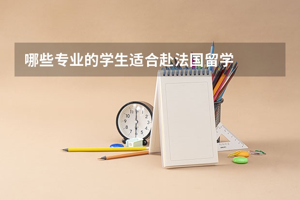哪些专业的学生适合赴法国留学