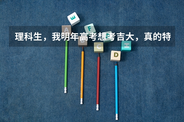 理科生,我明年高考想考吉大,真的特别喜欢吉大,可是分数还差将近一百分,我在一年内如何才能考上呢?