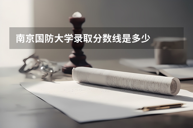 南京国防大学录取分数线是多少