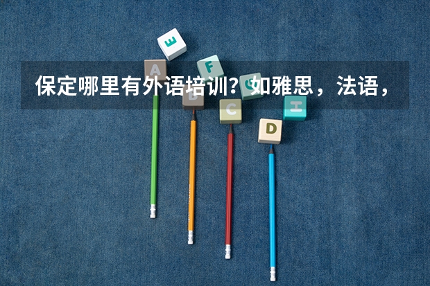 保定哪里有外语培训?如雅思,法语,日语。