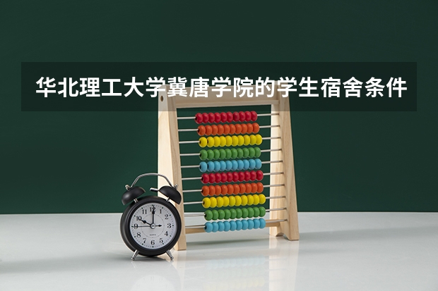华北理工大学冀唐学院的学生宿舍条件如何?