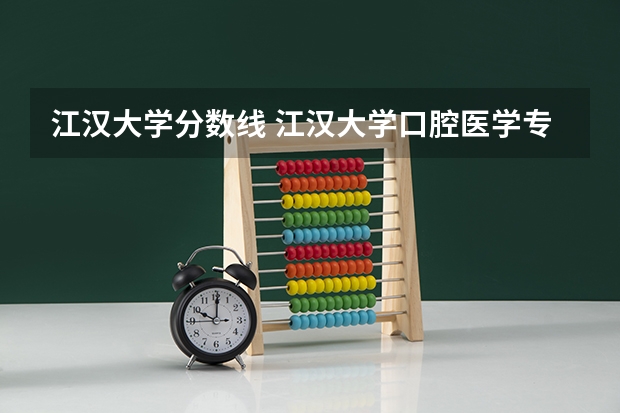 江汉大学分数线 江汉大学口腔医学专业分数线