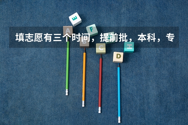 填志愿有三个时间，提前批，本科，专科。是根据第一志愿来分的吗?