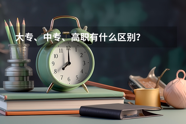 大专、中专、高职有什么区别？