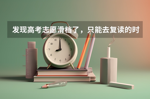 发现高考志愿滑档了，只能去复读的时候你在想什么？