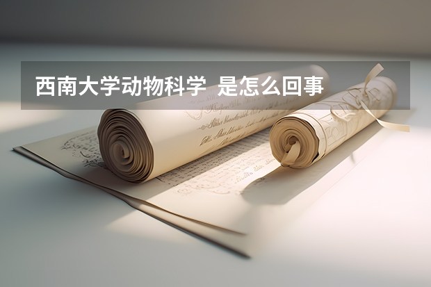 西南大学动物科学 是怎么回事 我被调剂到这个专业 郁闷 听说出来只能卖饲料 想复读了 谁能给点建议