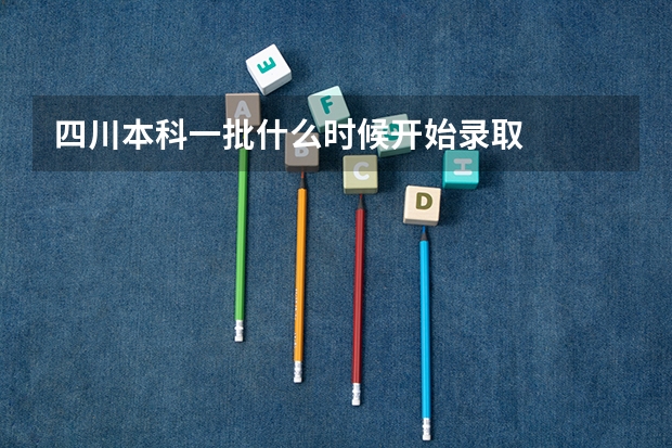 四川本科一批什么时候开始录取