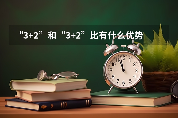 “3+2”和“3+2”比有什么优势？
