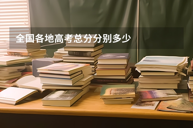 全国各地高考总分分别多少