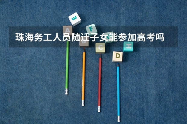 珠海务工人员随迁子女能参加高考吗