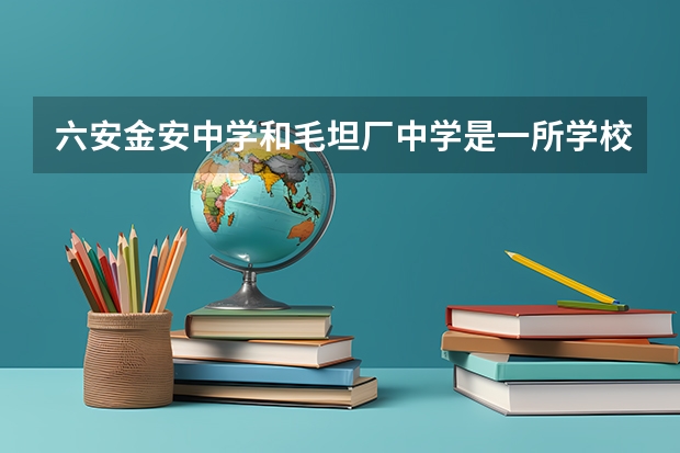 六安金安中学和毛坦厂中学是一所学校吗