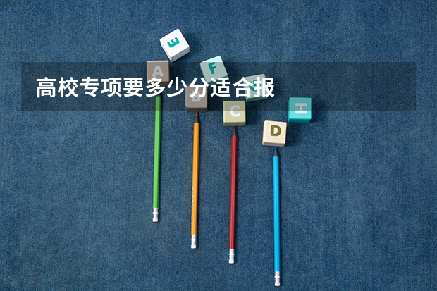 高校专项要多少分适合报