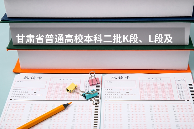 甘肃省普通高校本科二批K段、L段及体艺类W段征集志愿公告 本科二批通知书啥时候开始发