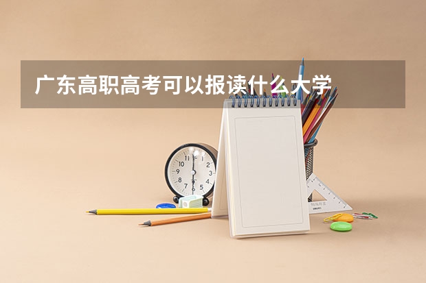 广东高职高考可以报读什么大学