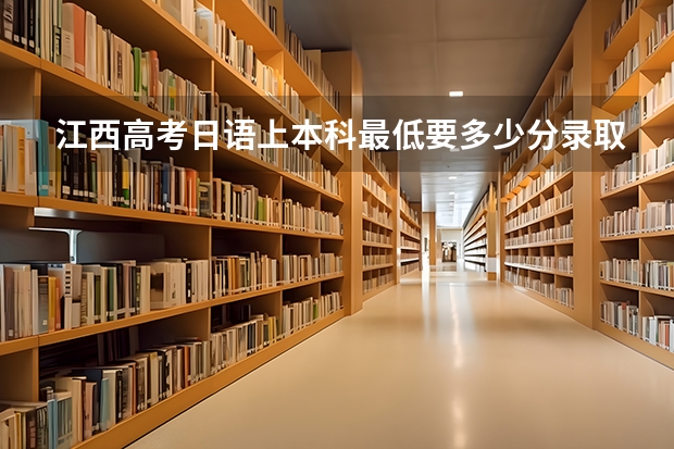 江西高考日语上本科最低要多少分录取
