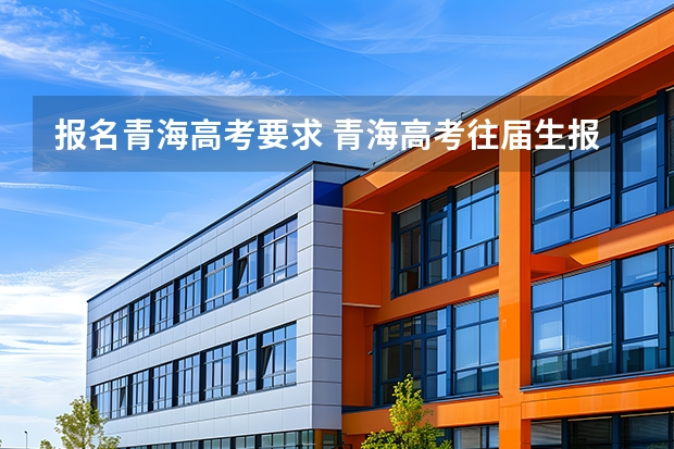 报名青海高考要求 青海高考往届生报名条件