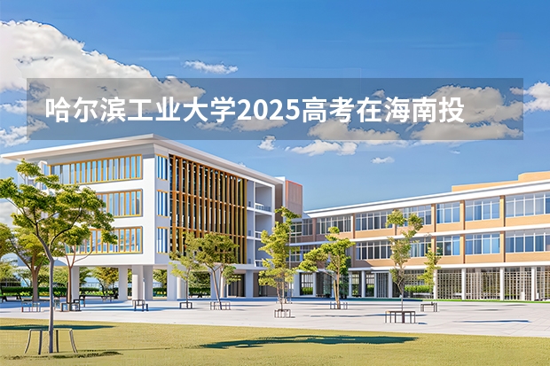 哈尔滨工业大学2025高考在海南投档分数线