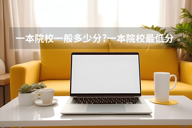 一本院校一般多少分?一本院校最低分数线(2025参考)