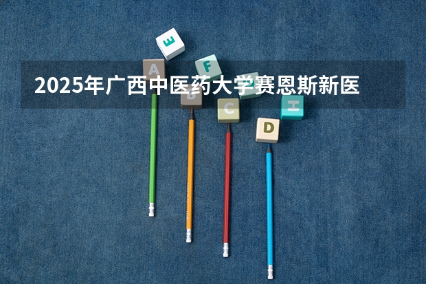 2025年广西中医药大学赛恩斯新医药学院在河北各专业都招多少人