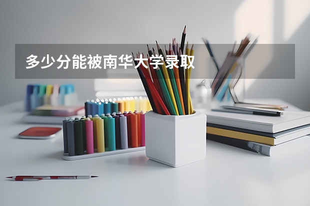 多少分能被南华大学录取