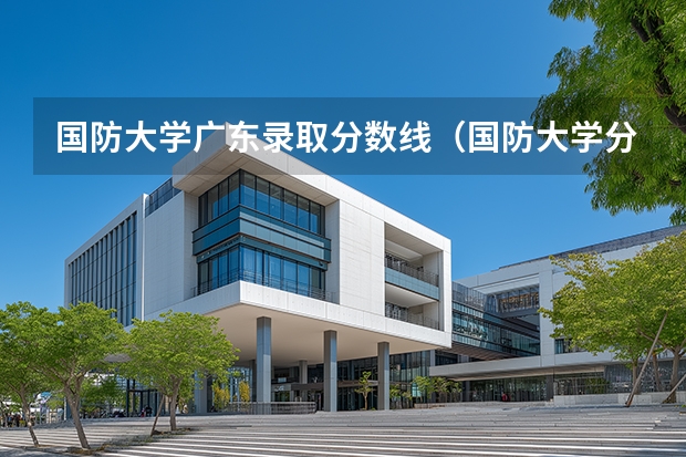 国防大学广东录取分数线（国防大学分数线）