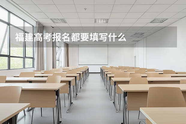 福建高考报名都要填写什么