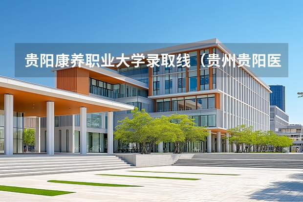 贵阳康养职业大学录取线（贵州贵阳医科大学录取分数线四川）