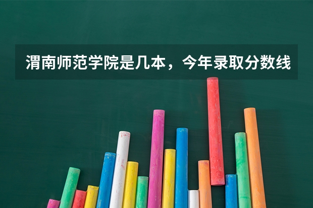 渭南师范学院是几本，今年录取分数线是多少