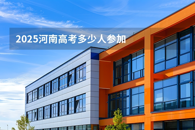 2025河南高考多少人参加
