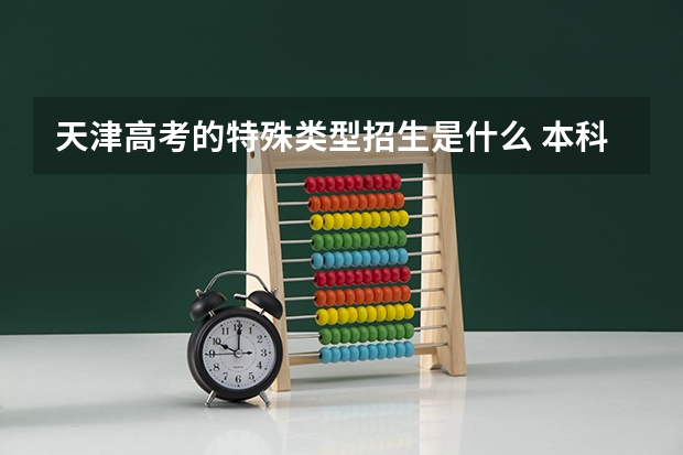 天津高考的特殊类型招生是什么 本科批特殊类型志愿是指什么