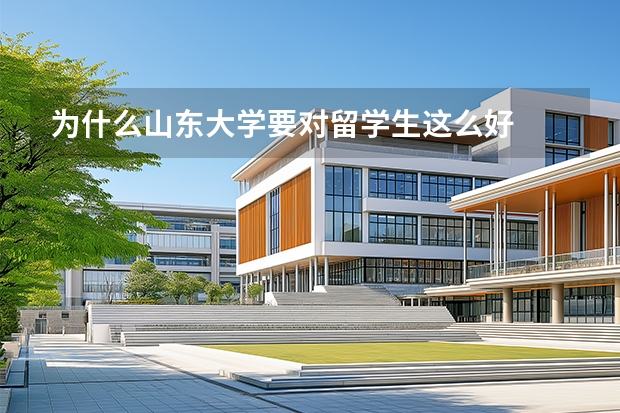 为什么山东大学要对留学生这么好