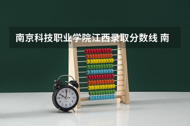 南京科技职业学院江西录取分数线 南京科技职业学院江西招生人数多少
