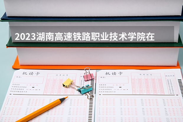 2023湖南高速铁路职业技术学院在江苏高考专业招生计划人数