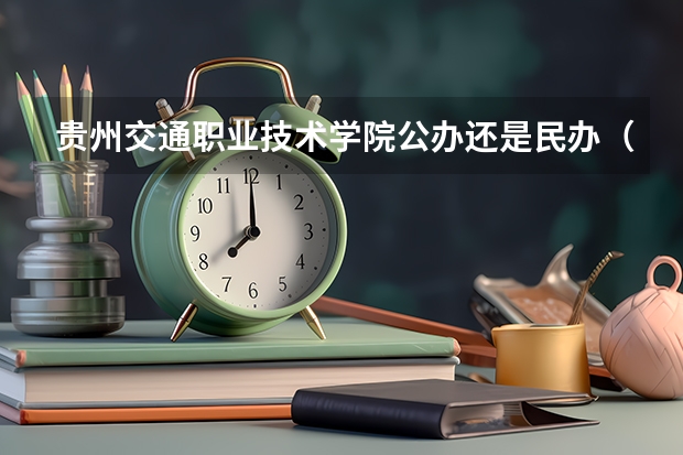 贵州交通职业技术学院公办还是民办(贵州交通职业技术学院介绍)