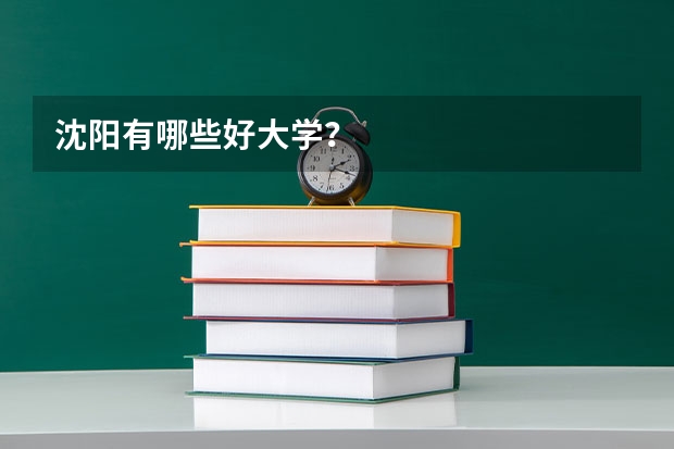 沈阳有哪些好大学？