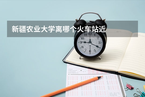 新疆农业大学离哪个火车站近